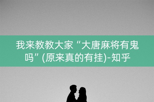 我来教教大家“大唐麻将有鬼吗”(原来真的有挂)-知乎