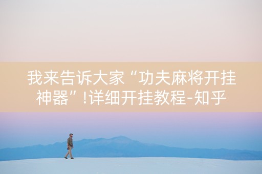 我来告诉大家“功夫麻将开挂神器”!详细开挂教程-知乎