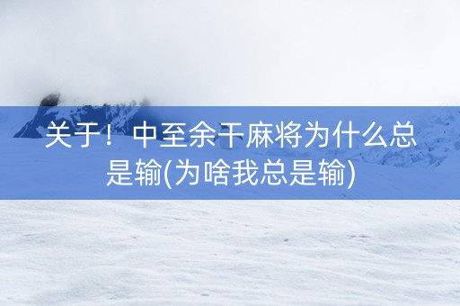 关于！中至余干麻将为什么总是输(为啥我总是输)