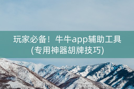 玩家必备！牛牛app辅助工具(专用神器胡牌技巧)