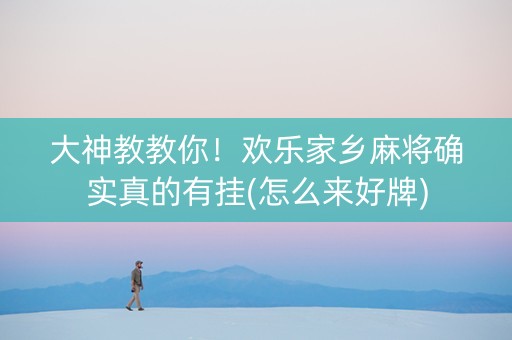 大神教教你！欢乐家乡麻将确实真的有挂(怎么来好牌)