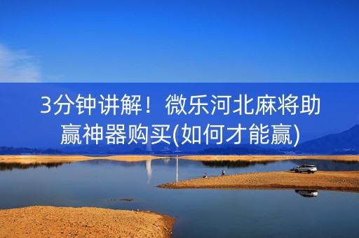 3分钟讲解！微乐河北麻将助赢神器购买(如何才能赢)