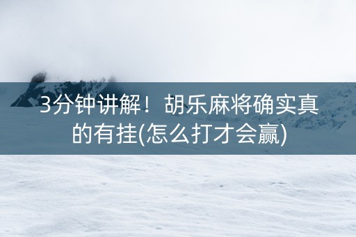 3分钟讲解！胡乐麻将确实真的有挂(怎么打才会赢)