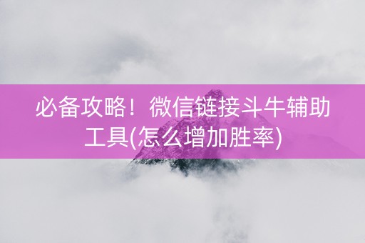 必备攻略！微信链接斗牛辅助工具(怎么增加胜率)