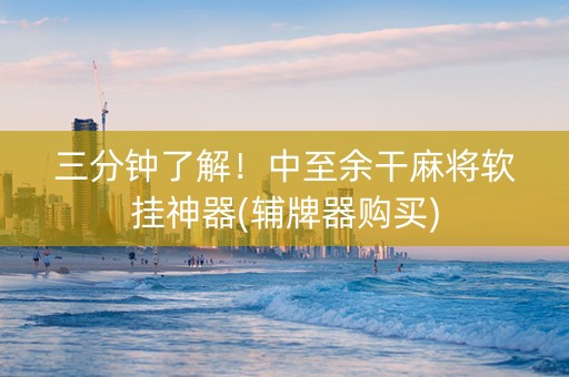 三分钟了解！中至余干麻将软挂神器(辅牌器购买)