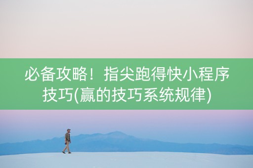 必备攻略！指尖跑得快小程序技巧(赢的技巧系统规律)