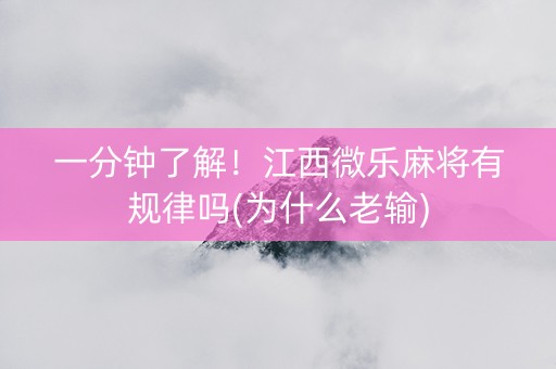 一分钟了解！江西微乐麻将有规律吗(为什么老输)