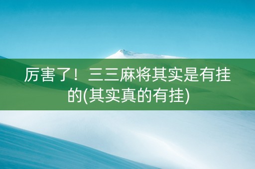 厉害了！三三麻将其实是有挂的(其实真的有挂)