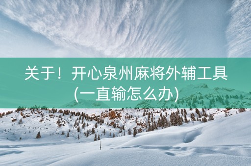 关于！开心泉州麻将外辅工具(一直输怎么办)