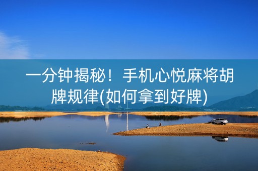 一分钟揭秘！手机心悦麻将胡牌规律(如何拿到好牌)