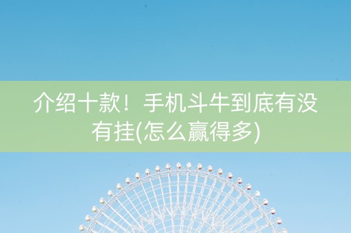 介绍十款！手机斗牛到底有没有挂(怎么赢得多)