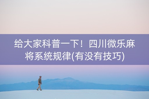 给大家科普一下！四川微乐麻将系统规律(有没有技巧)