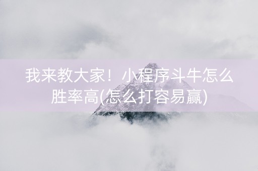 我来教大家！小程序斗牛怎么胜率高(怎么打容易赢)