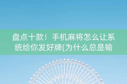 盘点十款！手机麻将怎么让系统给你发好牌(为什么总是输)