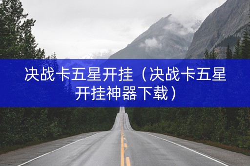 决战卡五星开挂（决战卡五星开挂神器下载）