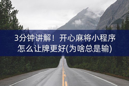 3分钟讲解！开心麻将小程序怎么让牌更好(为啥总是输)