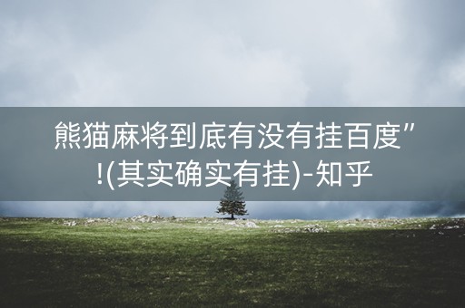 熊猫麻将到底有没有挂百度”!(其实确实有挂)-知乎