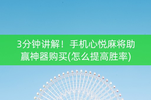 3分钟讲解！手机心悦麻将助赢神器购买(怎么提高胜率)