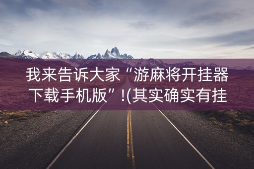 我来告诉大家“游麻将开挂器下载手机版”!(其实确实有挂)-知乎