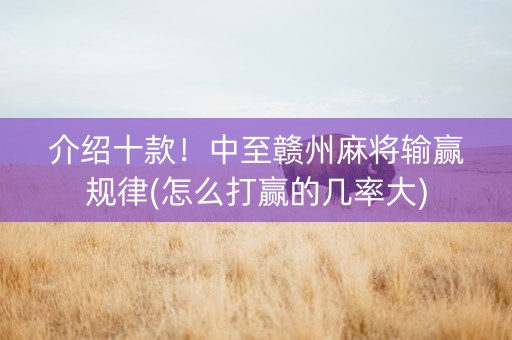 介绍十款！中至赣州麻将输赢规律(怎么打赢的几率大)