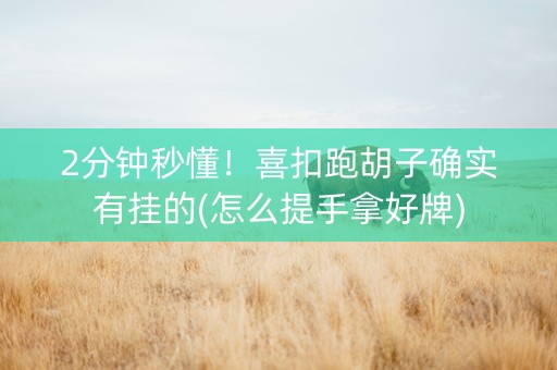 2分钟秒懂！喜扣跑胡子确实有挂的(怎么提手拿好牌)