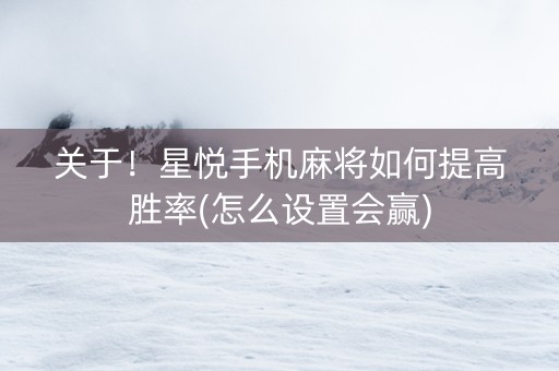 关于！星悦手机麻将如何提高胜率(怎么设置会赢)