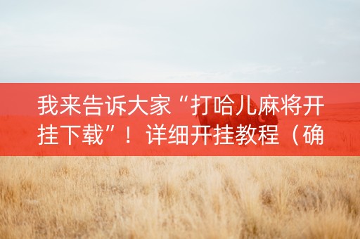 我来告诉大家“打哈儿麻将开挂下载”！详细开挂教程（确实真的有挂)-知乎