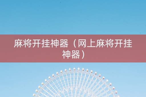 麻将开挂神器（网上麻将开挂神器）