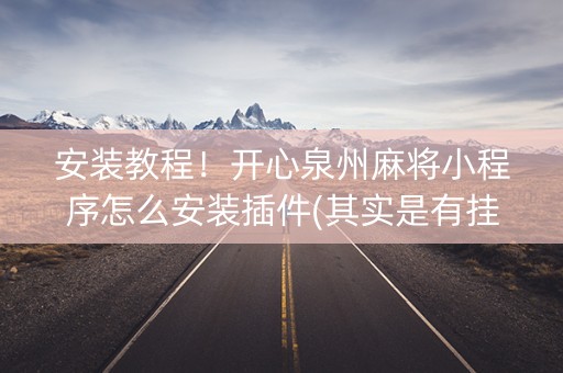 安装教程！开心泉州麻将小程序怎么安装插件(其实是有挂的)