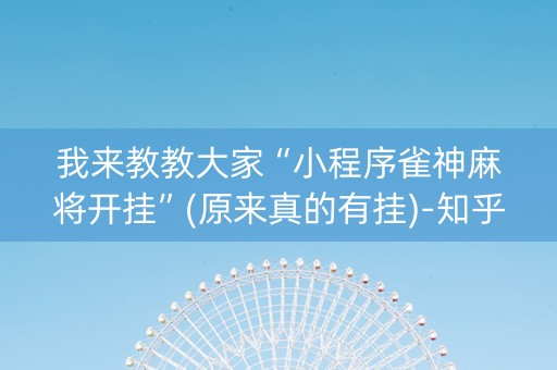 我来教教大家“小程序雀神麻将开挂”(原来真的有挂)-知乎