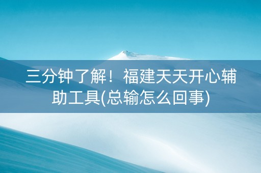 三分钟了解！福建天天开心辅助工具(总输怎么回事)