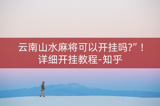 云南山水麻将可以开挂吗?”!详细开挂教程-知乎