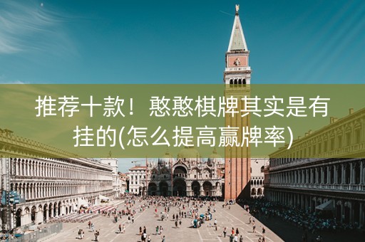 推荐十款！憨憨棋牌其实是有挂的(怎么提高赢牌率)