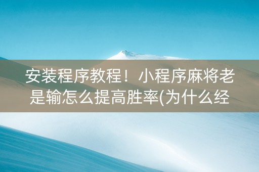 安装程序教程！小程序麻将老是输怎么提高胜率(为什么经常输)