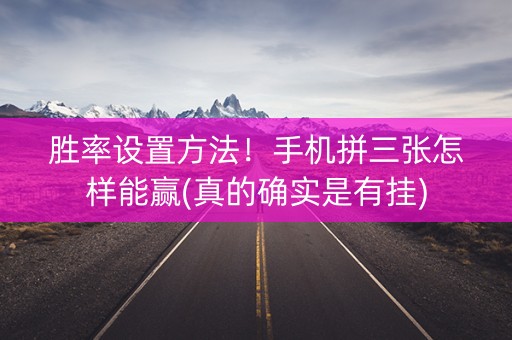 胜率设置方法！手机拼三张怎样能赢(真的确实是有挂)