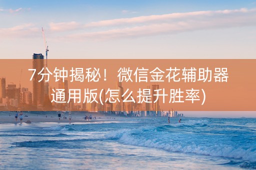 7分钟揭秘！微信金花辅助器通用版(怎么提升胜率)