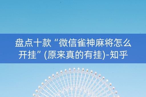 盘点十款“微信雀神麻将怎么开挂”(原来真的有挂)-知乎
