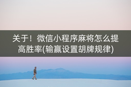 关于！微信小程序麻将怎么提高胜率(输赢设置胡牌规律)
