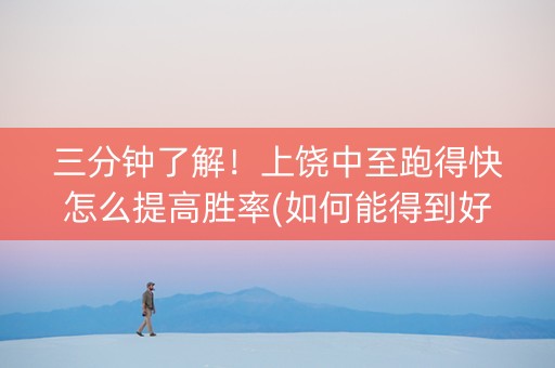 三分钟了解！上饶中至跑得快怎么提高胜率(如何能得到好牌)