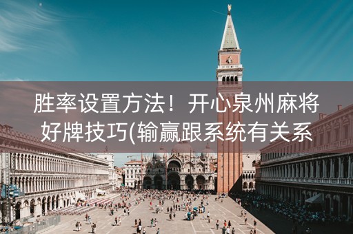 胜率设置方法！开心泉州麻将好牌技巧(输赢跟系统有关系吗)