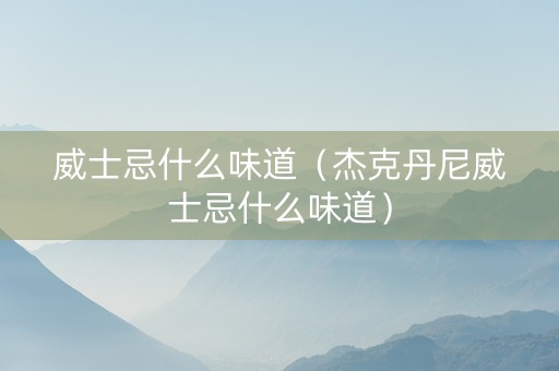 威士忌什么味道（杰克丹尼威士忌什么味道）