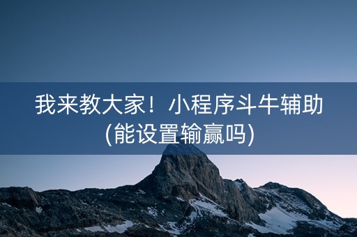 我来教大家！小程序斗牛辅助(能设置输赢吗)