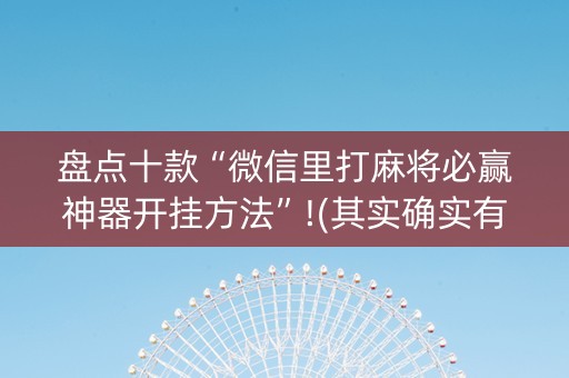 盘点十款“微信里打麻将必赢神器开挂方法”!(其实确实有挂)-知乎