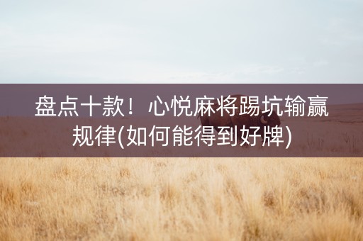 盘点十款！心悦麻将踢坑输赢规律(如何能得到好牌)