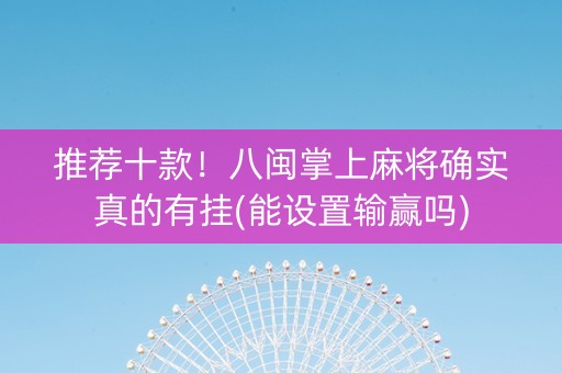 推荐十款！八闽掌上麻将确实真的有挂(能设置输赢吗)