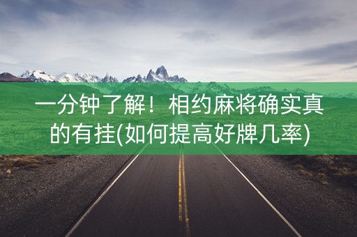 一分钟了解！相约麻将确实真的有挂(如何提高好牌几率)