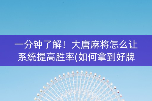 一分钟了解！大唐麻将怎么让系统提高胜率(如何拿到好牌)