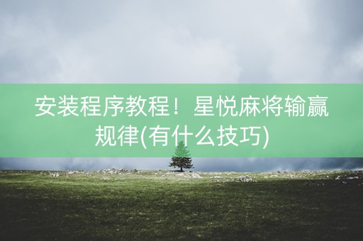 安装程序教程！星悦麻将输赢规律(有什么技巧)