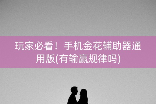 玩家必看！手机金花辅助器通用版(有输赢规律吗)