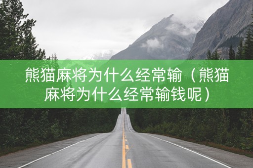 熊猫麻将为什么经常输（熊猫麻将为什么经常输钱呢）